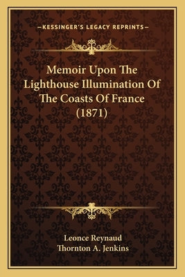 Memoir Upon The Lighthouse Illumination Of The Coasts Of France (1871) by Reynaud, Leonce