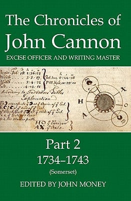 The Chronicles of John Cannon, Excise Officer and Writing Master, Part 2: 1734-1743 (Somerset) by Money, John