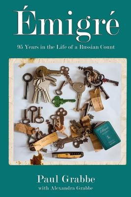 Emigré: 95 Years in the Life of a Russian Count by Grabbe, Alexandra