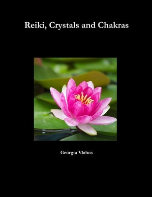 Reiki, Crystals and Chakras by Vlahos, Georgia