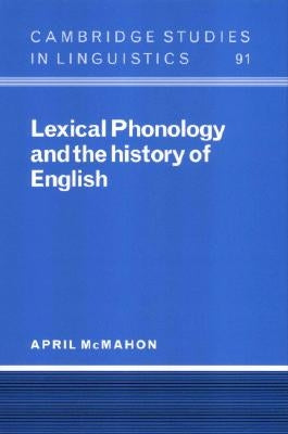 Lexical Phonology and the History of English by McMahon, April