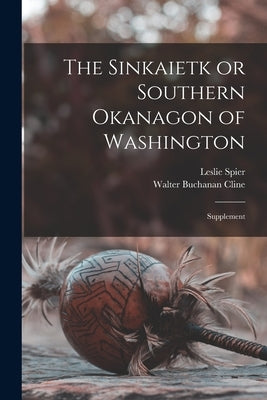 The Sinkaietk or Southern Okanagon of Washington: Supplement by Cline, Walter Buchanan