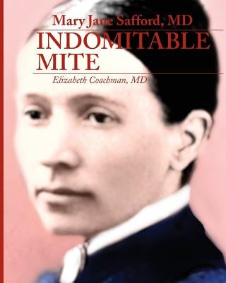 Mary Jane Safford, MD: Indomitable Mite by Coachman, Elizabeth I.