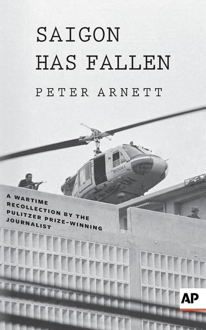 Saigon Has Fallen: A Wartime Recollection by Arnett, Peter