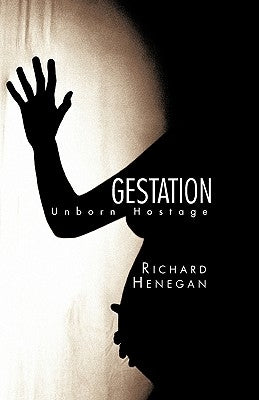 Gestation: Unborn Hostage by Richard Henegan, Henegan