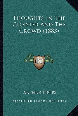 Thoughts In The Cloister And The Crowd (1883) by Helps, Arthur