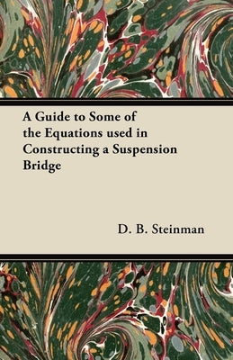 A Guide to Some of the Equations used in Constructing a Suspension Bridge by Steinman, D. B.