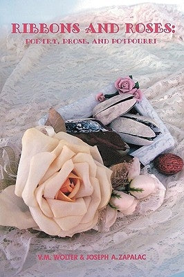 Ribbons and Roses: Poetry, Prose and Potpourri by Wolter, V. M.