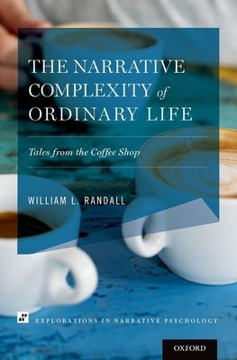 Narrative Complexity of Ordinary Life: Tales from the Coffee Shop by Randall, William L.