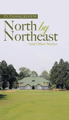 North by Northeast and Other Stories by Thangkhiew, P. S.