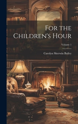 For the Children's Hour; Volume 1 by Bailey, Carolyn Sherwin