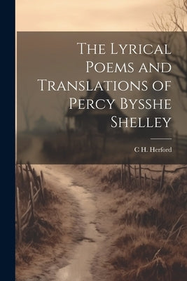 The Lyrical Poems and Translations of Percy Bysshe Shelley by Herford, C. H. 1853-1931