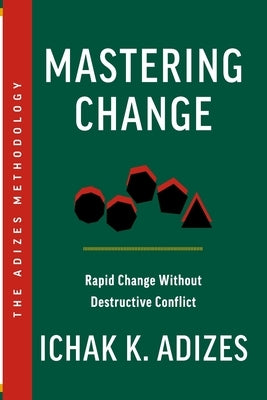 Mastering Change: Rapid Change Without Destructive Conflict by K. Adizes, Ichak