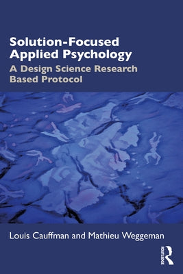 Solution-Focused Applied Psychology: A Design Science Research Based Protocol by Cauffman, Louis