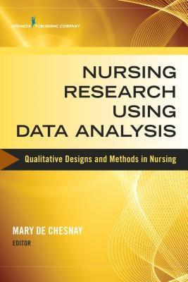 Nursing Research Using Data Analysis: Qualitative Designs and Methods in Nursing by de Chesnay, Mary