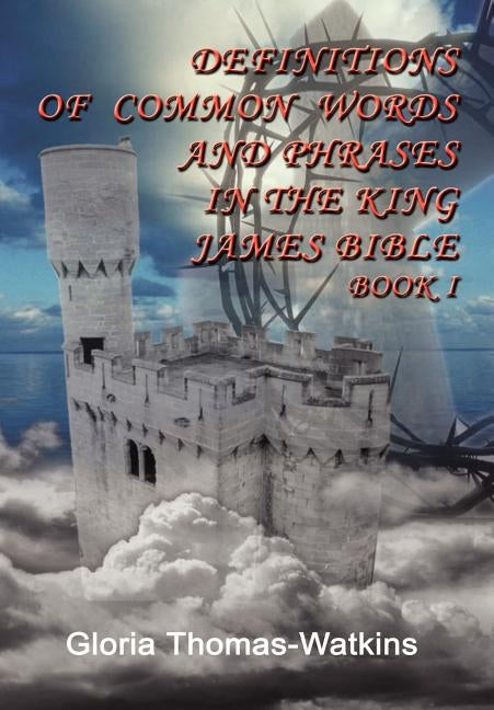 Definitions of Common Words and Phrases in the King James Bible by Thomas-Watkins, Gloria