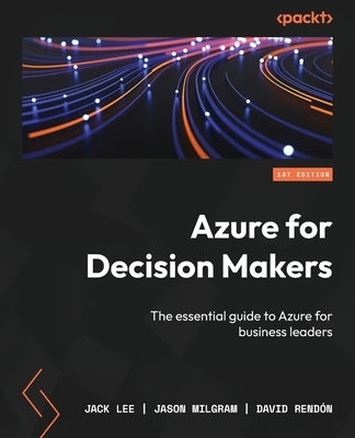 Azure for Decision Makers: The essential guide to Azure for business leaders by Lee, Jack