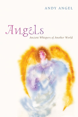 Angels: Ancient Whispers of Another World by Angel, Andy