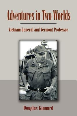 Adventures in Two Worlds: Vietnam General and Vermont Professor by Kinnard, Douglas
