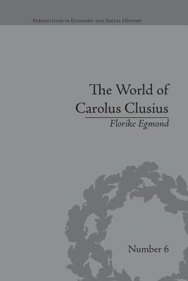 The World of Carolus Clusius: Natural History in the Making, 1550-1610 by Egmond, Florike