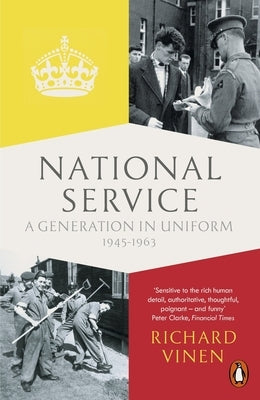 National Service: A Generation in Uniform 1945-1963 by Vinen, Richard