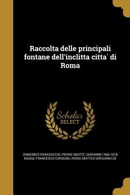 Raccolta delle principali fontane dell'inclitta città di Roma by Parasacchi, Domenico