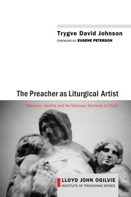 The Preacher as Liturgical Artist: Metaphor, Identity, and the Vicarious Humanity of Christ by Johnson, Trygve David