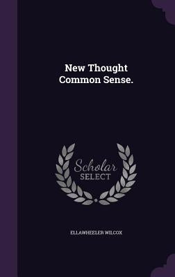 New Thought Common Sense. by Wilcox, Ellawheeler