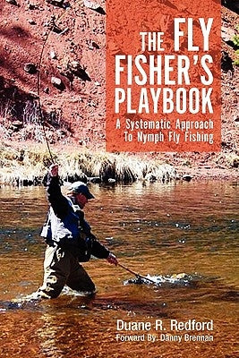 The Fly Fisher's Playbook: A Systematic Approach to Nymph Fly Fishing by Redford, Duane R.
