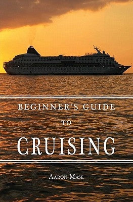 Beginners Guide to Cruising: your personal planning guide by Mase, Aaron
