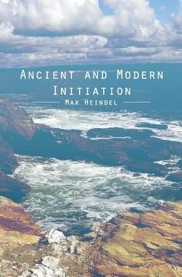 Ancient and Modern Initiation by Heindel, Max