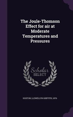 The Joule-Thomson Effect for air at Moderate Temperatures and Pressures by Hoxton, Llewellyn Griffith