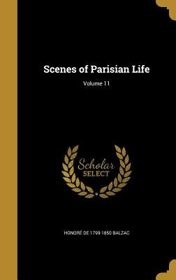 Scenes of Parisian Life; Volume 11 by Balzac, HonorÃ© de 1799-1850