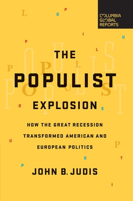 The Populist Explosion: How the Great Recession Transformed American and European Politics by Judis, John B.
