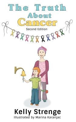 The Truth About Cancer, Second Edition: A Child's Guide To Understanding Cancer by Strenge, Kelly