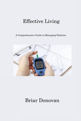 Effective Living: "A Comprehensive Guide to Managing Diabetes" by Donovan, Briar
