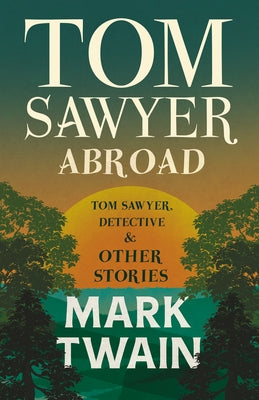 Tom Sawyer Abroad, - Tom Sawyer, Detective and Other Stories by Twain, Mark