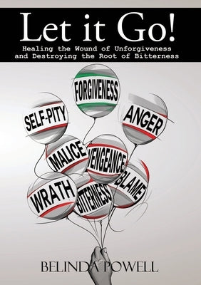 Let it Go! Healing the Wound of Unforgiveness and Destroying the Root of Bitterness by Powell, Belinda