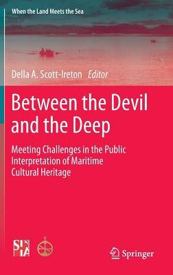 Between the Devil and the Deep: Meeting Challenges in the Public Interpretation of Maritime Cultural Heritage by Scott-Ireton, Della A.
