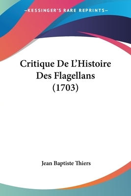Critique De L'Histoire Des Flagellans (1703) by Thiers, Jean Baptiste