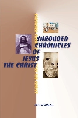 Shrouded Chronicles of Jesus the Christ by Veronese, Pete