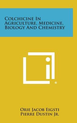 Colchicine in Agriculture, Medicine, Biology and Chemistry by Eigsti, Orie Jacob