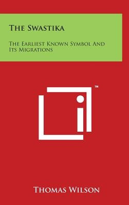The Swastika: The Earliest Known Symbol and Its Migrations by Wilson, Thomas