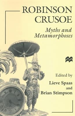 Robinson Crusoe: Myths and Metamorphoses by Spaas, Lieve
