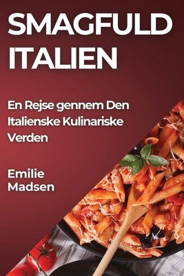 Smagfuld Italien: En Rejse gennem Den Italienske Kulinariske Verden by Madsen, Emilie