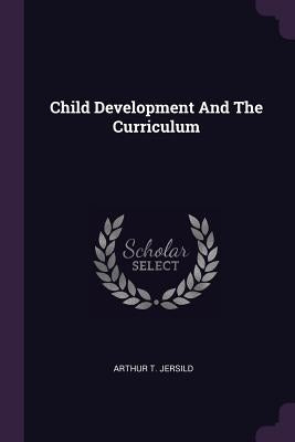 Child Development And The Curriculum by Jersild, Arthur T.
