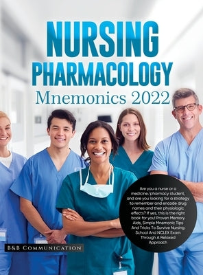 Nursing Pharmacology Mnemonics 2022: Are you a nurse or a medicine/pharmacy student, and are you looking for a strategy to remember and encode drug na by B&b Communication