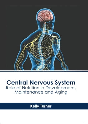 Central Nervous System: Role of Nutrition in Development, Maintenance and Aging by Turner, Kelly
