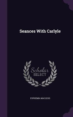 Seances With Carlyle by MacLeod, Euphemia