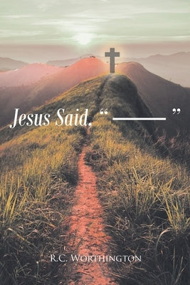 Jesus Said, " ------ " by Worthington, R. C.